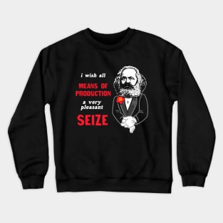 I Wish All Means Of Production A Very Pleasant Seize Crewneck Sweatshirt